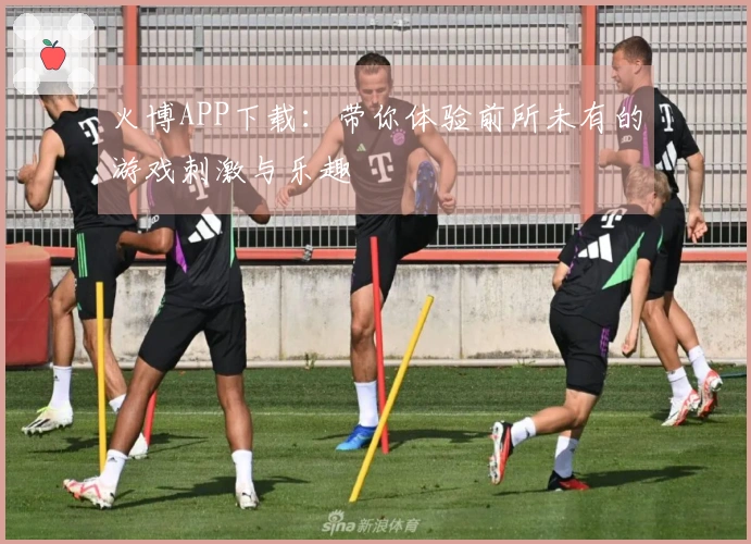 火博APP下载：带你体验前所未有的游戏刺激与乐趣